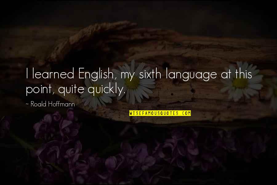 Imprtant Quotes By Roald Hoffmann: I learned English, my sixth language at this