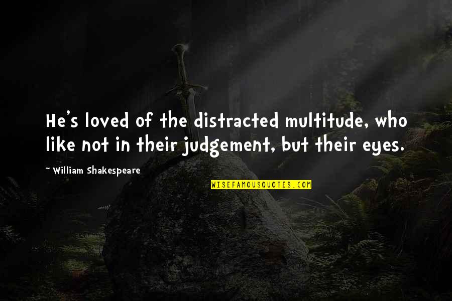 Imprtant Quotes By William Shakespeare: He's loved of the distracted multitude, who like