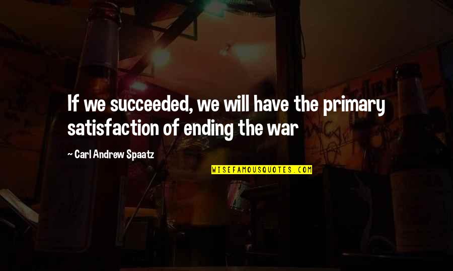 Imprudences Quotes By Carl Andrew Spaatz: If we succeeded, we will have the primary