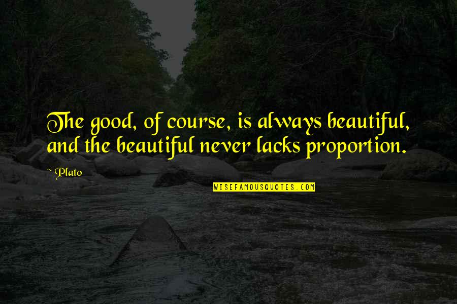 Imprudencias Al Quotes By Plato: The good, of course, is always beautiful, and