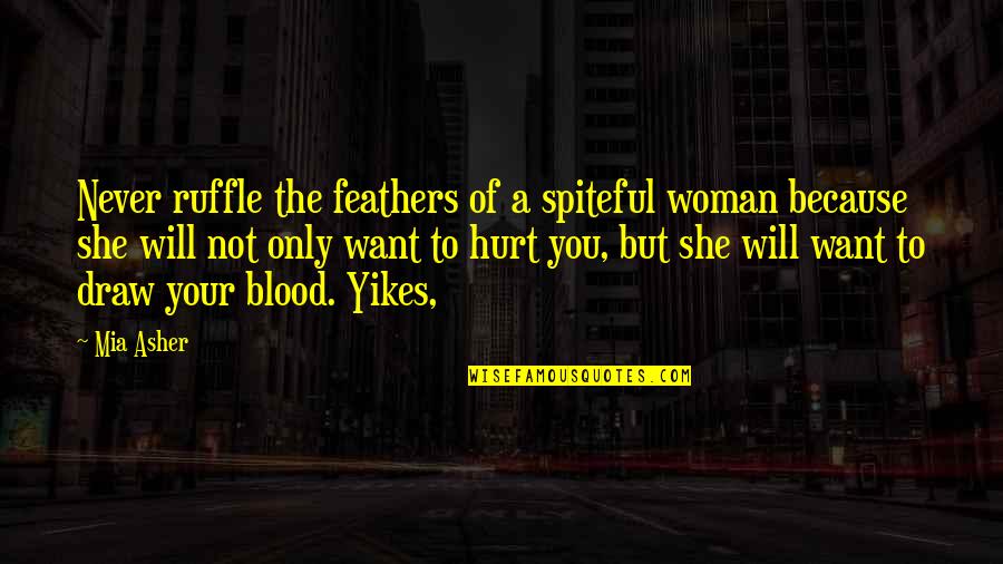 Imprudente Sinonimo Quotes By Mia Asher: Never ruffle the feathers of a spiteful woman