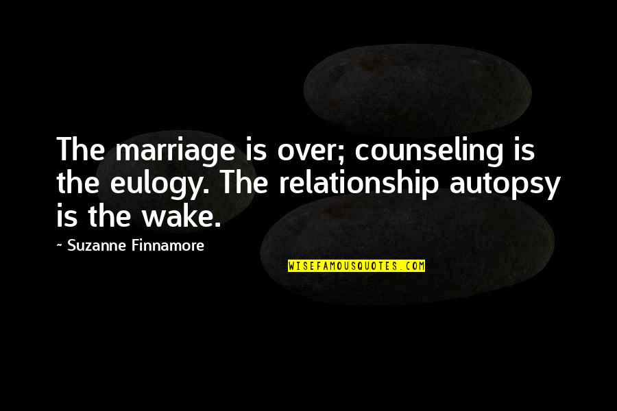 Impudences Quotes By Suzanne Finnamore: The marriage is over; counseling is the eulogy. Impudences Quotes By Suzanne Finnamore: The marriage is over; counseling is the eulogy.
