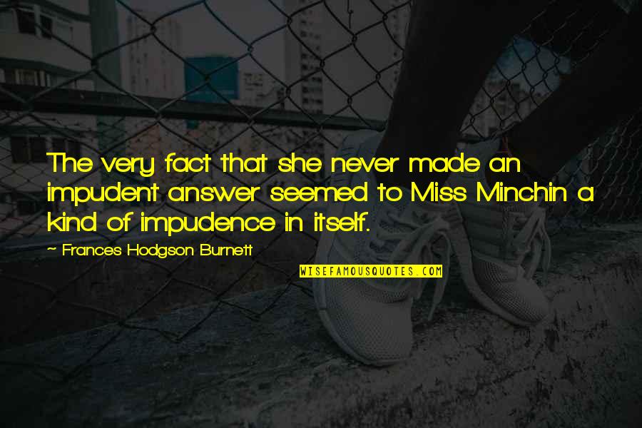 Impudent Quotes By Frances Hodgson Burnett: The very fact that she never made an Impudent Quotes By Frances Hodgson Burnett: The very fact that she never made an