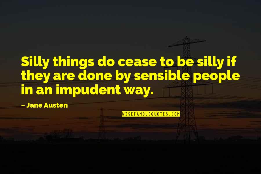 Impudent Quotes By Jane Austen: Silly things do cease to be silly if Impudent Quotes By Jane Austen: Silly things do cease to be silly if