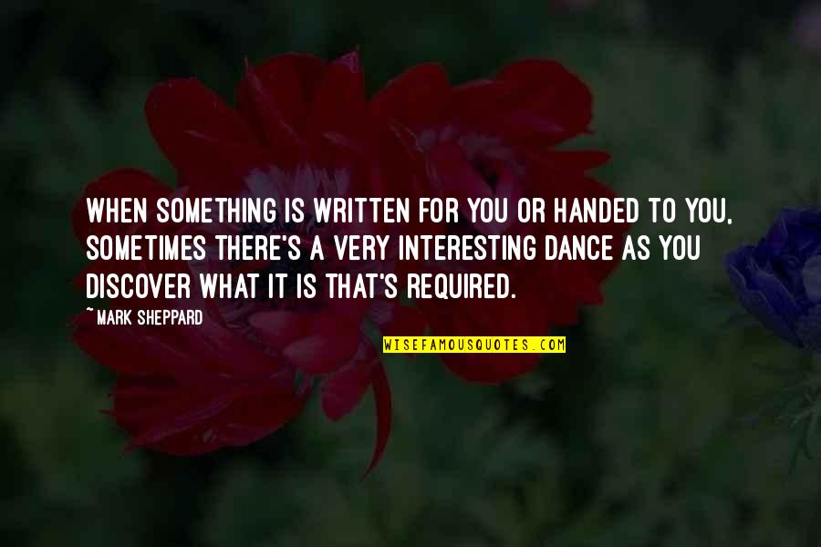 Impudent Quotes By Mark Sheppard: When something is written for you or handed Impudent Quotes By Mark Sheppard: When something is written for you or handed