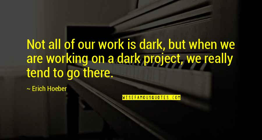 Impuestas Quotes By Erich Hoeber: Not all of our work is dark, but