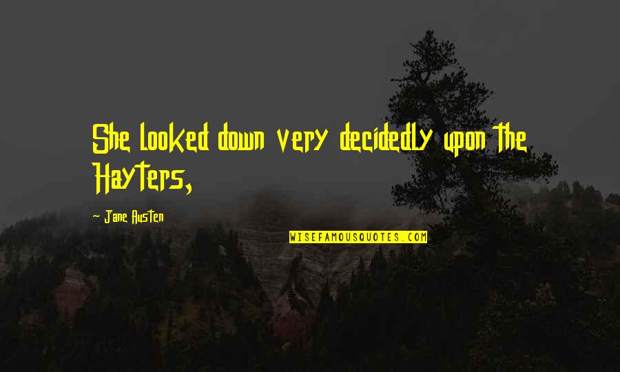 Impuestazo Quotes By Jane Austen: She looked down very decidedly upon the Hayters, Impuestazo Quotes By Jane Austen: She looked down very decidedly upon the Hayters,