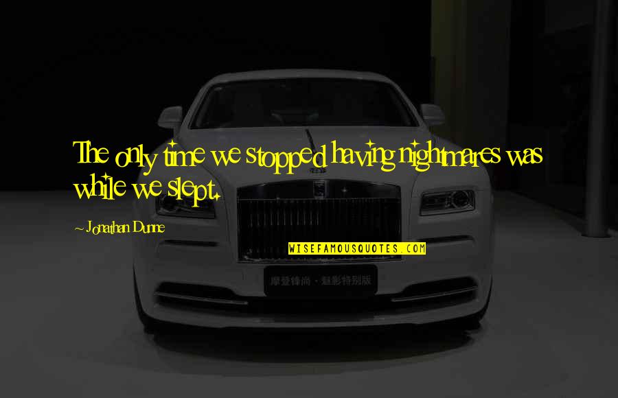 Impuestos In English Quotes By Jonathan Dunne: The only time we stopped having nightmares was Impuestos In English Quotes By Jonathan Dunne: The only time we stopped having nightmares was