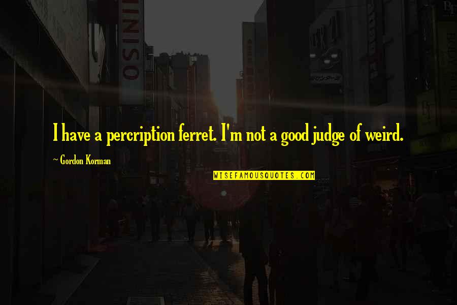 Impugnado Quotes By Gordon Korman: I have a percription ferret. I'm not a Impugnado Quotes By Gordon Korman: I have a percription ferret. I'm not a