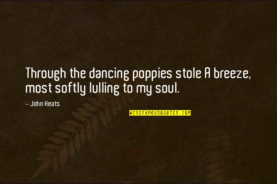 Impugned Quotes By John Keats: Through the dancing poppies stole A breeze, most
