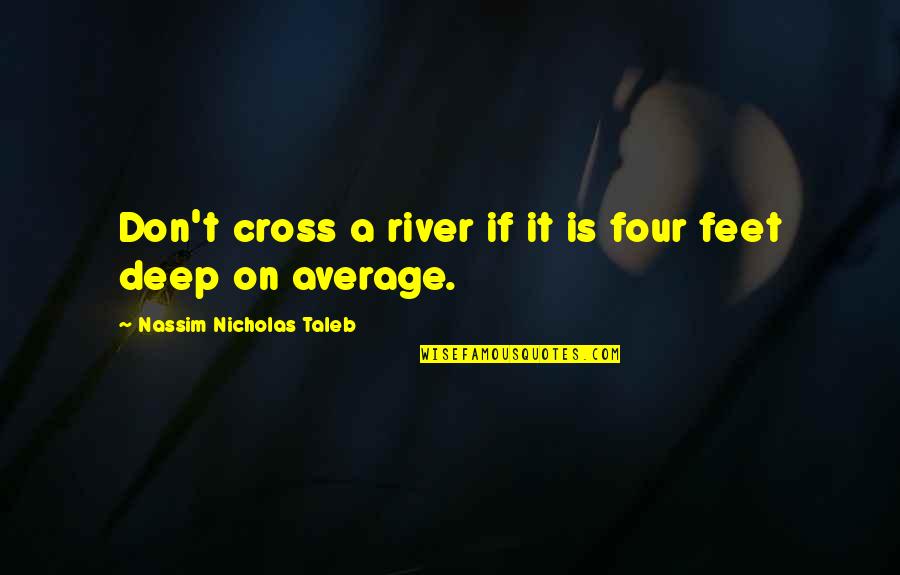 Impugned Sentence Quotes By Nassim Nicholas Taleb: Don't cross a river if it is four