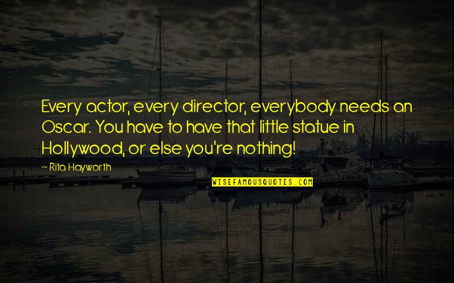 Impugning The Motives Quotes By Rita Hayworth: Every actor, every director, everybody needs an Oscar.