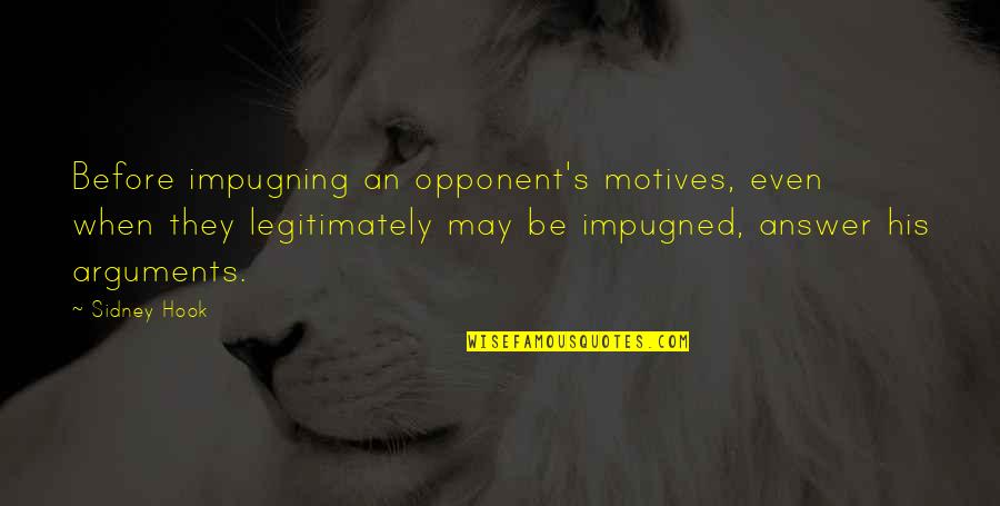 Impugning The Motives Quotes By Sidney Hook: Before impugning an opponent's motives, even when they