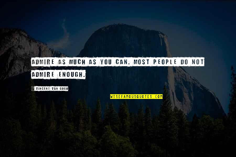 Impugns Quotes By Vincent Van Gogh: Admire as much as you can. Most people