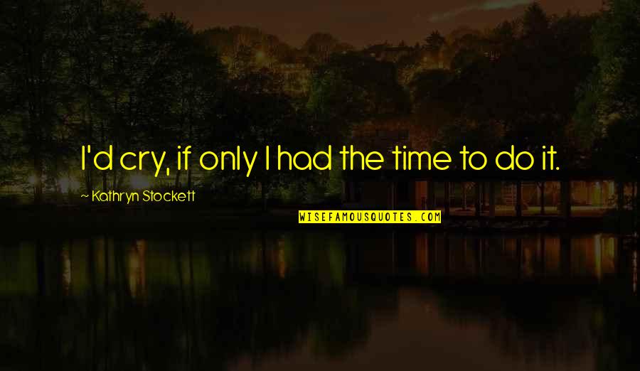 Impugns Synonym Quotes By Kathryn Stockett: I'd cry, if only I had the time