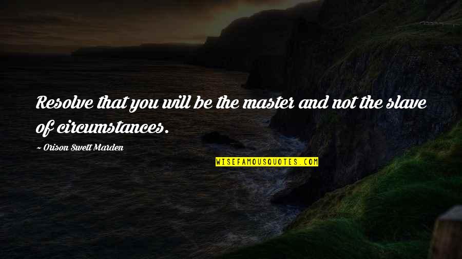 Impulsadora Quotes By Orison Swett Marden: Resolve that you will be the master and Impulsadora Quotes By Orison Swett Marden: Resolve that you will be the master and