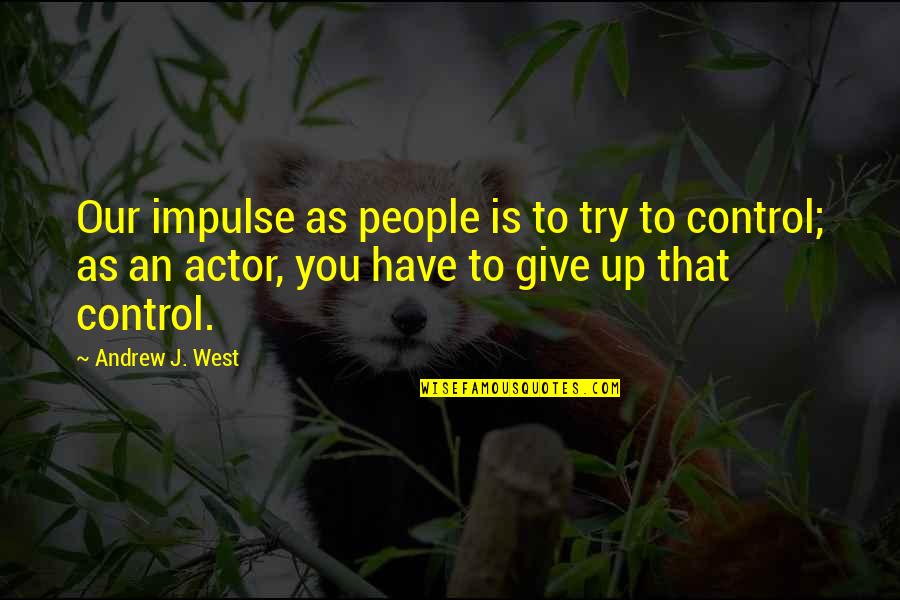 Impulse Control Quotes By Andrew J. West: Our impulse as people is to try to