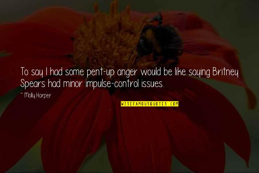 Impulse Control Quotes By Molly Harper: To say I had some pent-up anger would