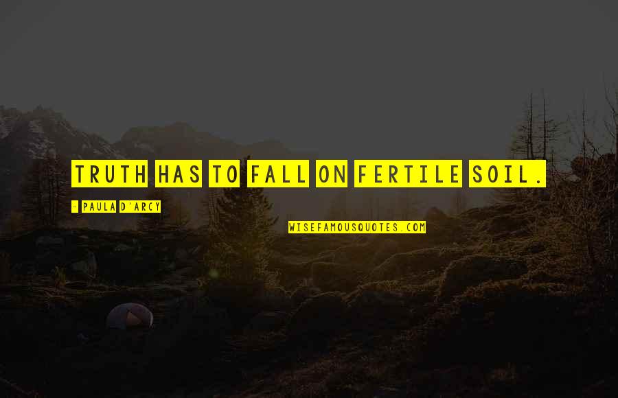 Impulse Control Quotes By Paula D'Arcy: Truth has to fall on fertile soil.