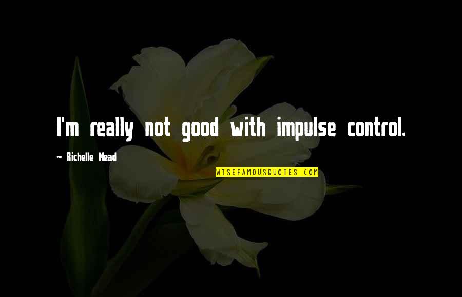 Impulse Control Quotes By Richelle Mead: I'm really not good with impulse control.