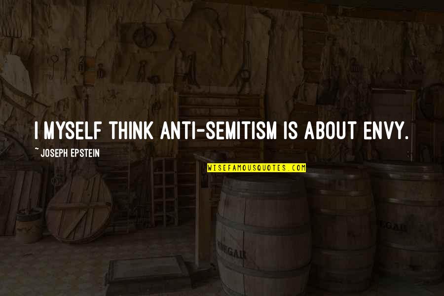 Impulse Ellen Hopkins Quotes By Joseph Epstein: I myself think anti-Semitism is about envy.