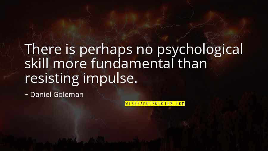 Impulse Quotes By Daniel Goleman: There is perhaps no psychological skill more fundamental