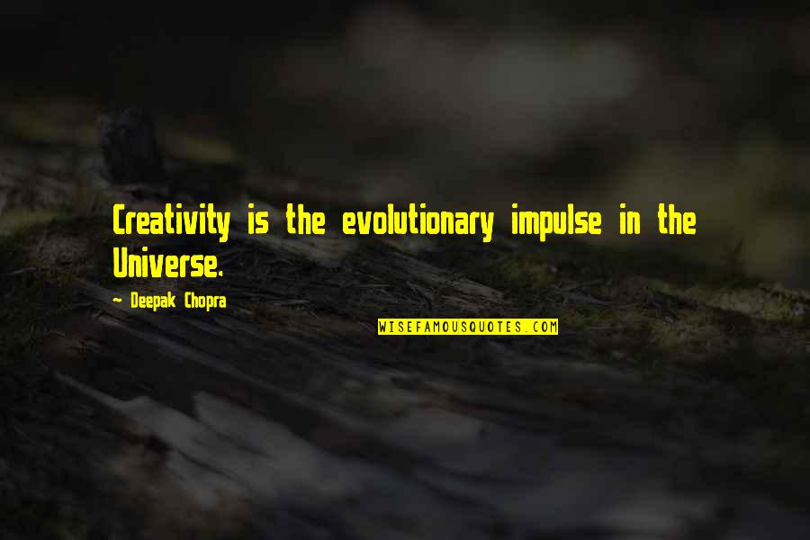 Impulse Quotes By Deepak Chopra: Creativity is the evolutionary impulse in the Universe.
