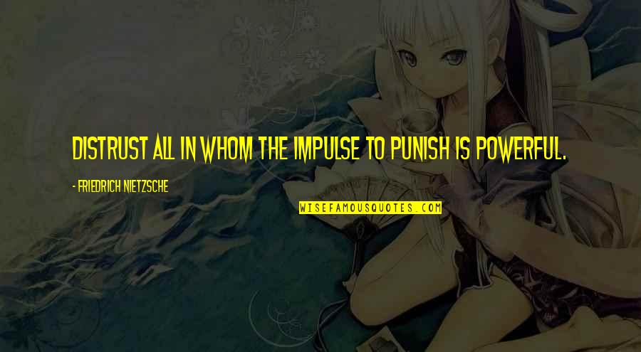 Impulse Quotes By Friedrich Nietzsche: Distrust all in whom the impulse to punish