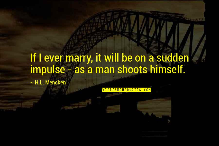 Impulse Quotes By H.L. Mencken: If I ever marry, it will be on