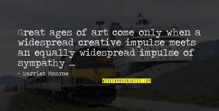 Impulse Quotes By Harriet Monroe: Great ages of art come only when a