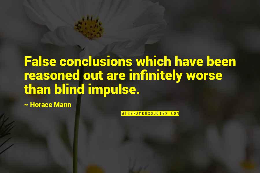 Impulse Quotes By Horace Mann: False conclusions which have been reasoned out are
