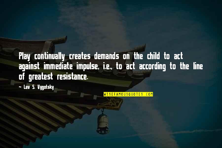 Impulse Quotes By Lev S. Vygotsky: Play continually creates demands on the child to