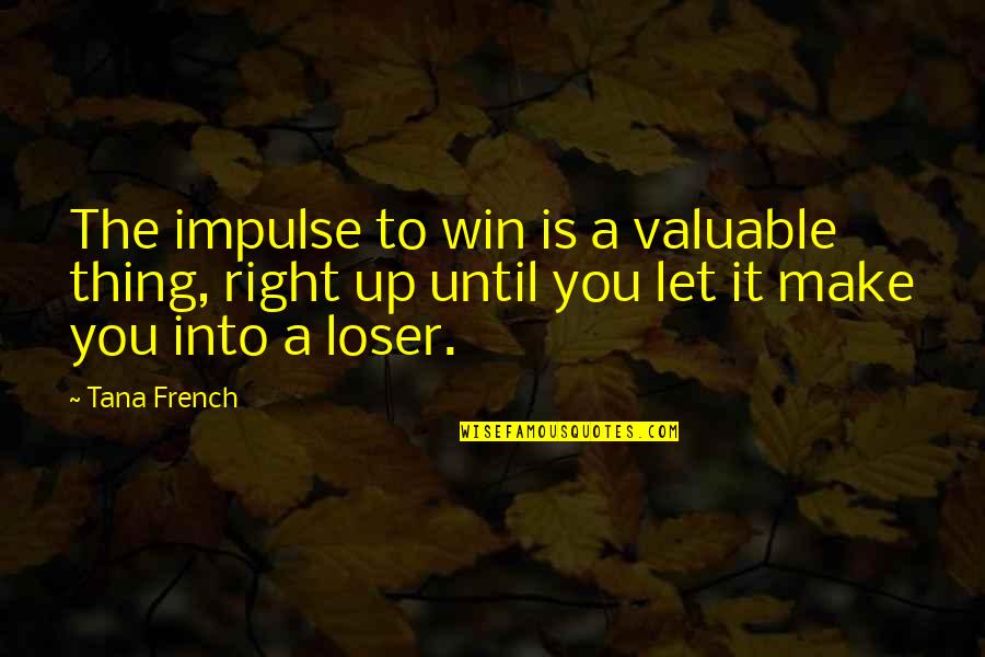 Impulse Quotes By Tana French: The impulse to win is a valuable thing,