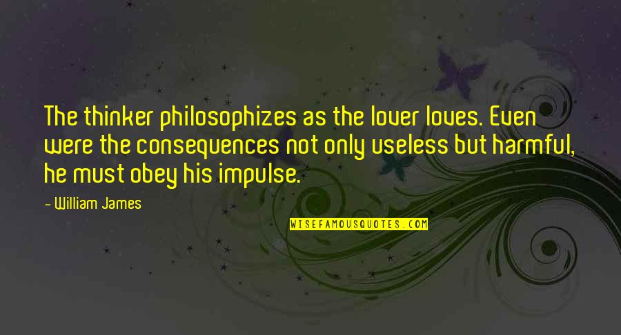 Impulse Quotes By William James: The thinker philosophizes as the lover loves. Even