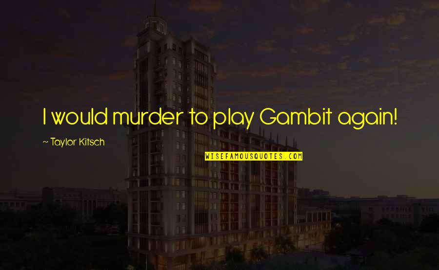 Impulse Shopping Quotes By Taylor Kitsch: I would murder to play Gambit again! Impulse Shopping Quotes By Taylor Kitsch: I would murder to play Gambit again!