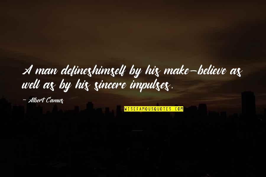 Impulses Quotes By Albert Camus: A man defineshimself by his make-believe as well