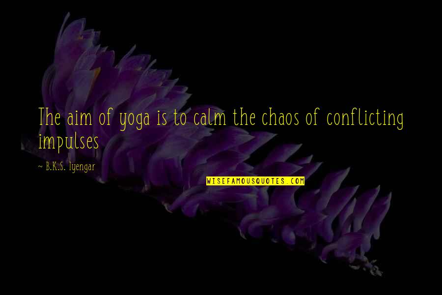Impulses Quotes By B.K.S. Iyengar: The aim of yoga is to calm the