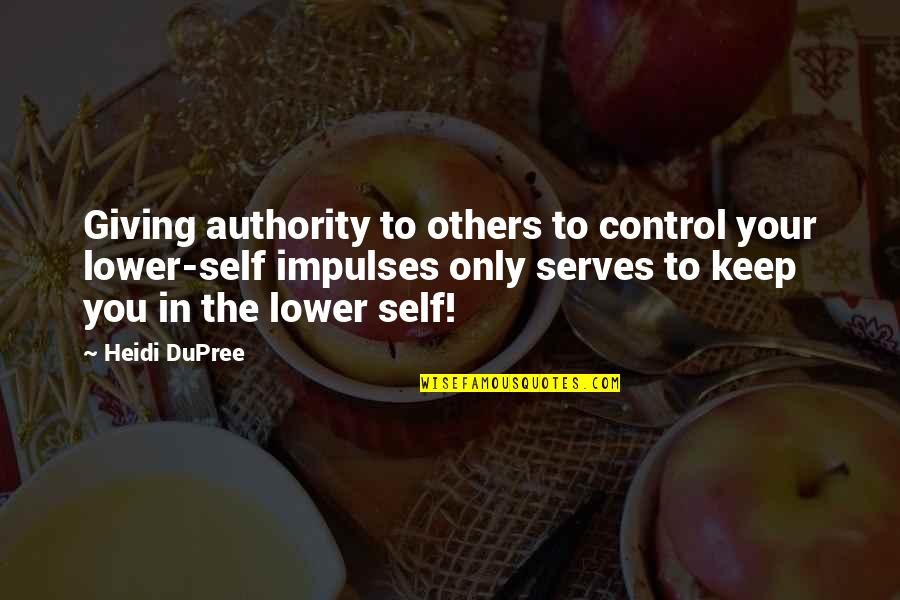 Impulses Quotes By Heidi DuPree: Giving authority to others to control your lower-self