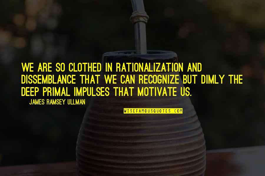 Impulses Quotes By James Ramsey Ullman: We are so clothed in rationalization and dissemblance