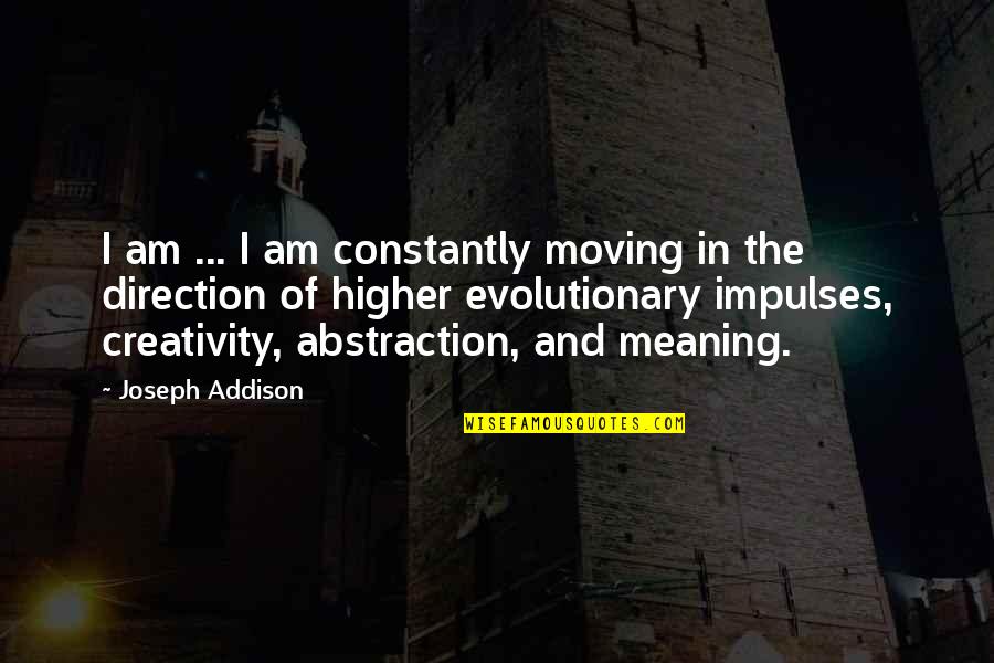 Impulses Quotes By Joseph Addison: I am ... I am constantly moving in