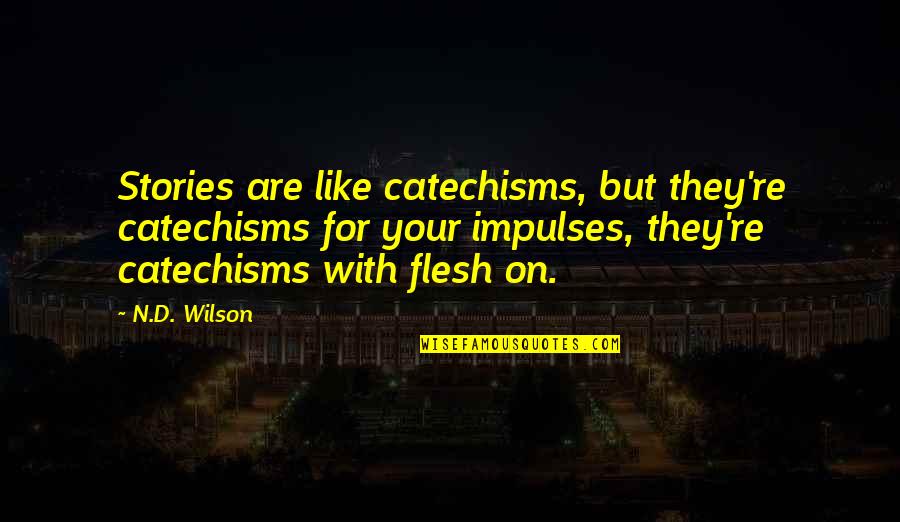 Impulses Quotes By N.D. Wilson: Stories are like catechisms, but they're catechisms for