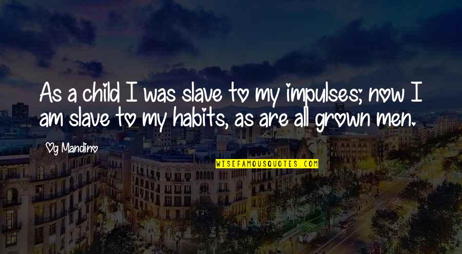 Impulses Quotes By Og Mandino: As a child I was slave to my