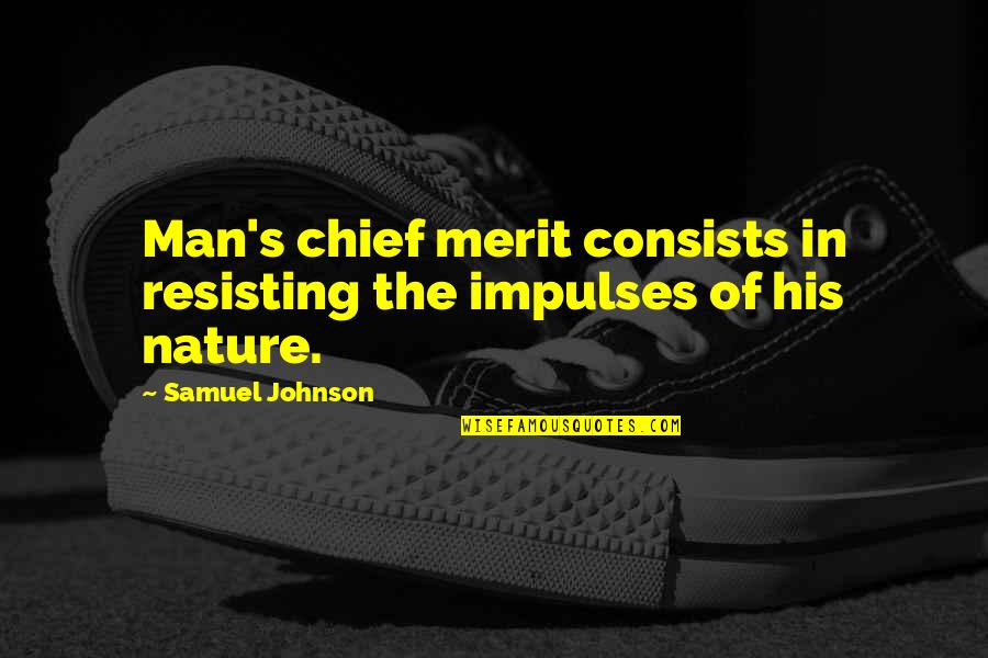 Impulses Quotes By Samuel Johnson: Man's chief merit consists in resisting the impulses