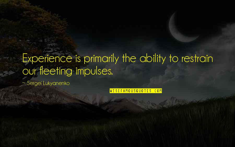 Impulses Quotes By Sergei Lukyanenko: Experience is primarily the ability to restrain our