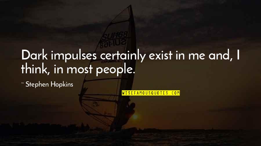 Impulses Quotes By Stephen Hopkins: Dark impulses certainly exist in me and, I