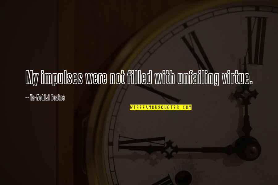 Impulses Quotes By Ta-Nehisi Coates: My impulses were not filled with unfailing virtue.