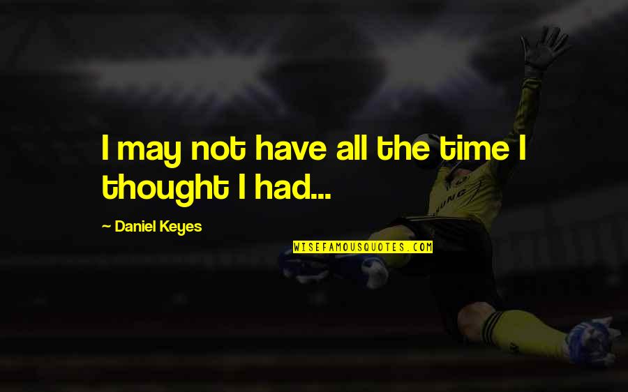 Impulsionamento Quotes By Daniel Keyes: I may not have all the time I Impulsionamento Quotes By Daniel Keyes: I may not have all the time I
