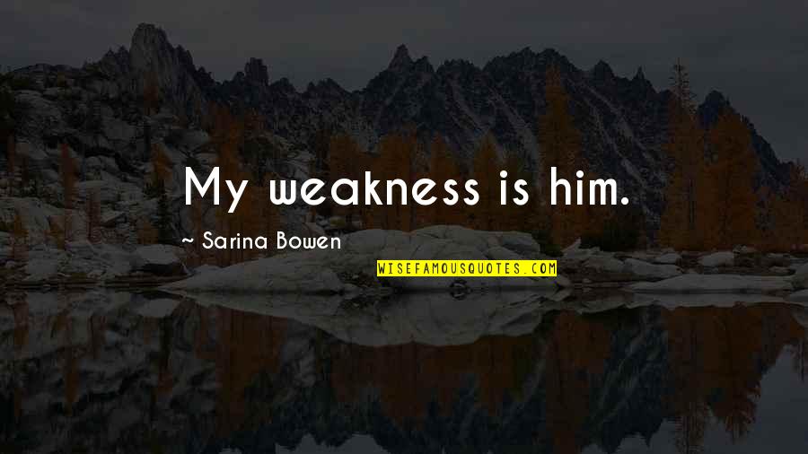 Impulsionar Ingles Quotes By Sarina Bowen: My weakness is him.