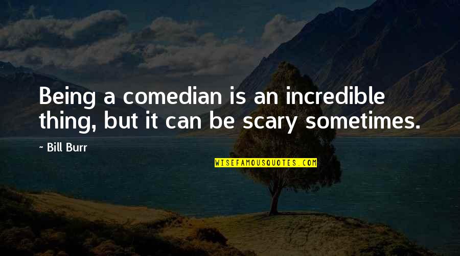 Impulsionaram Quotes By Bill Burr: Being a comedian is an incredible thing, but