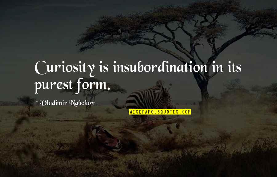 Impulsiva Mea Quotes By Vladimir Nabokov: Curiosity is insubordination in its purest form. Impulsiva Mea Quotes By Vladimir Nabokov: Curiosity is insubordination in its purest form.